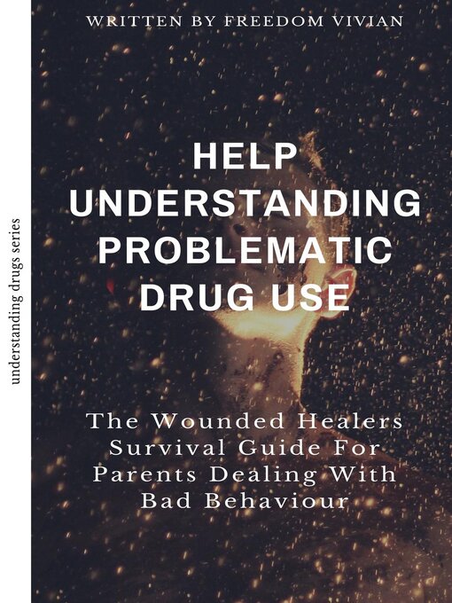 Title details for Help. Understanding Problematic Drug Use--The Wounded Healers Survival Guide for Parents Dealing with Bad Behavior by Freedom Vivian - Available
